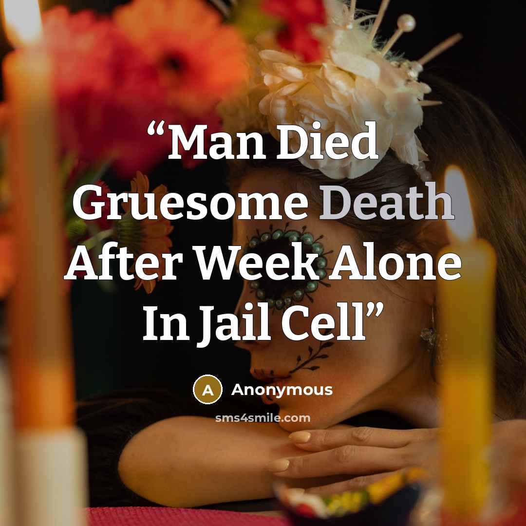 “Man Died Gruesome Death After Week Alone In Jail Cell” quote by Anonymous