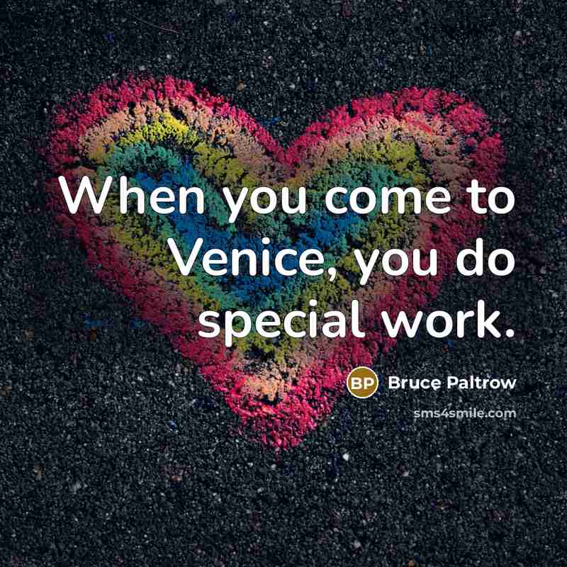 “When you come to Venice, you do special work.” quote by Bruce Paltrow