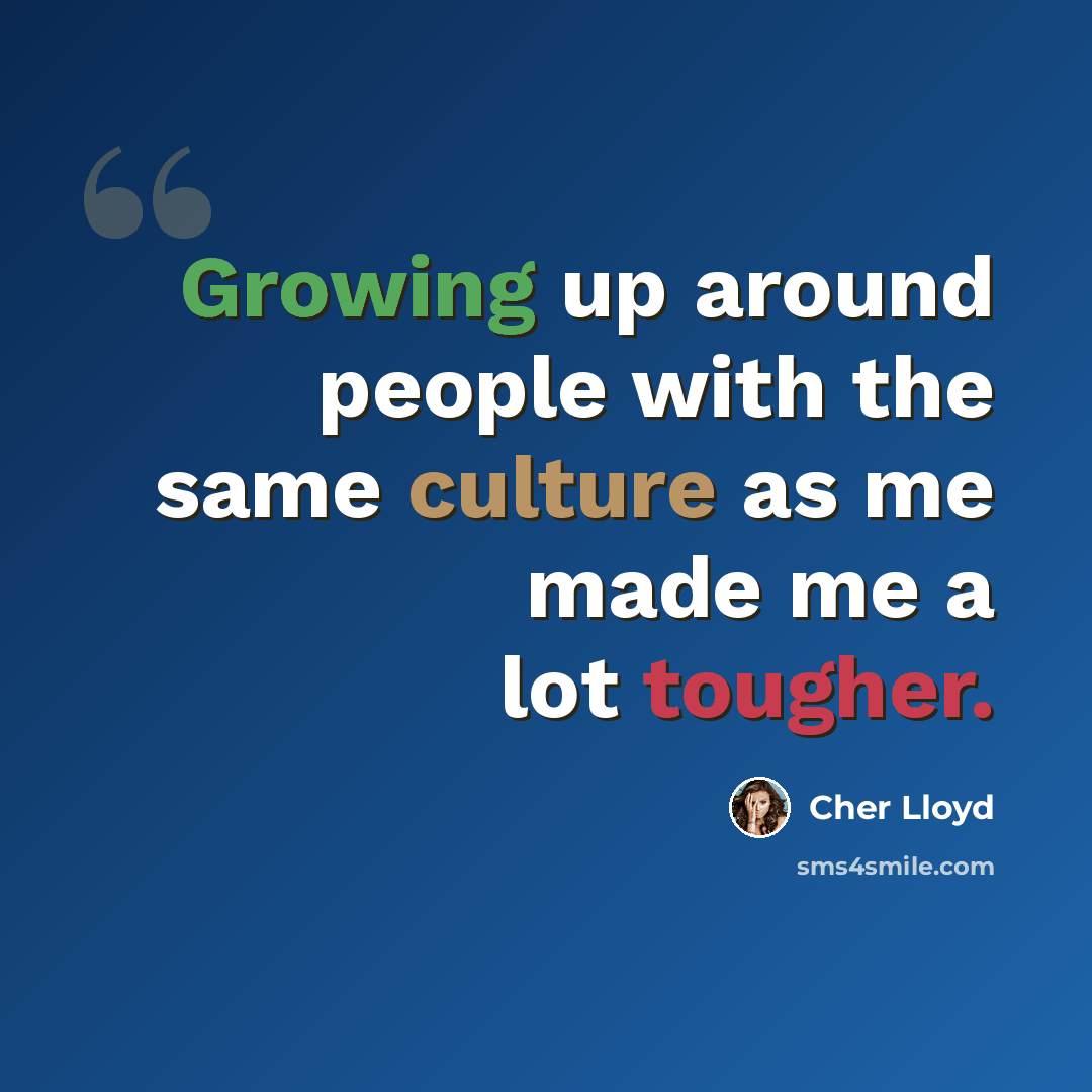 “Growing up around people with the same culture as me made me a lot tougher.” quote by Cher Lloyd