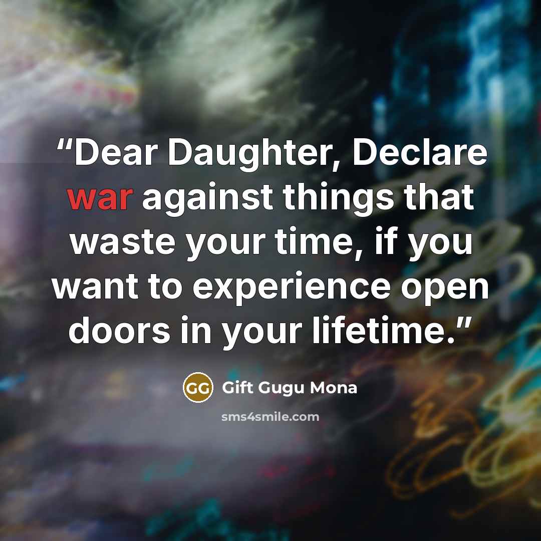 “Dear Daughter, Declare war against things that waste your time, if you want to experience open doors in your lifetime.” quote by Gift Gugu Mona