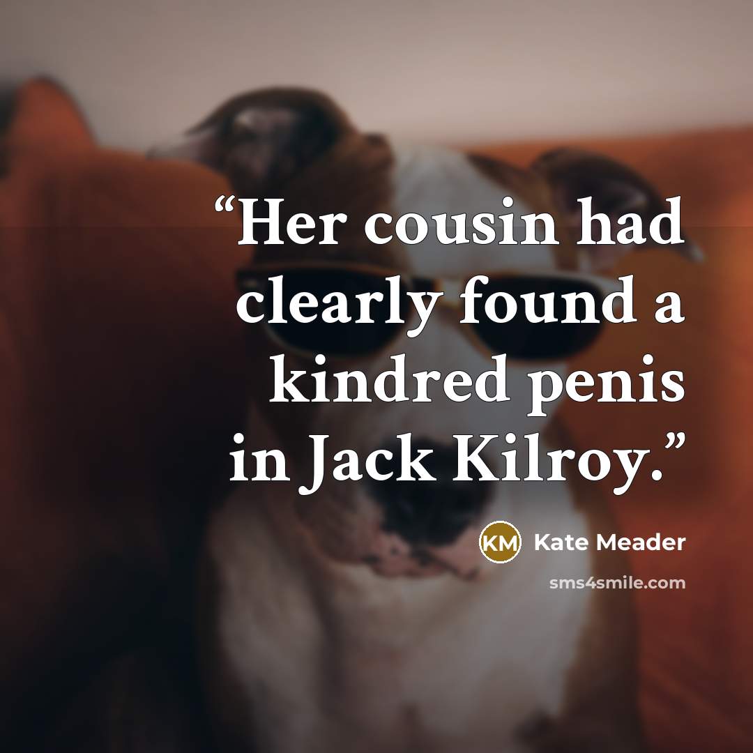 “Her cousin had clearly found a kindred penis in Jack Kilroy.” quote by Kate Meader