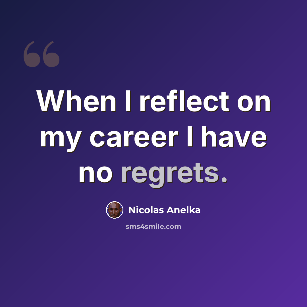 “When I reflect on my career I have no regrets.” quote by Nicolas Anelka