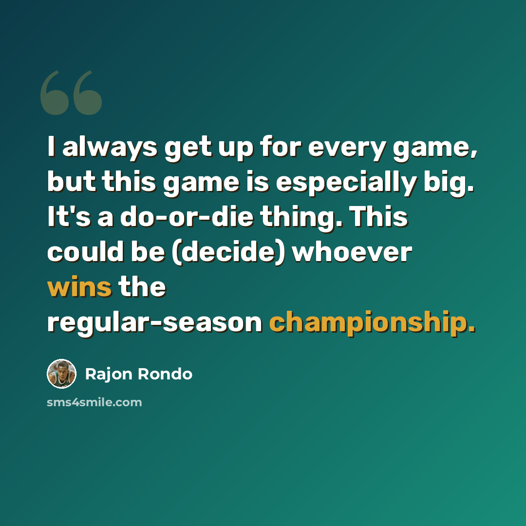 “I always get up for every game, but this game is especially big. It's a do-or-die thing. This could be (decide) whoever wins the regular-season championship.” quote by Rajon Rondo
