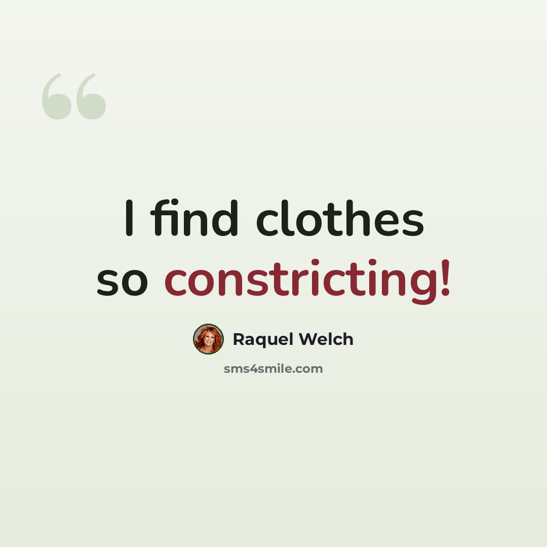 “I find clothes so constricting!” quote by Raquel Welch
