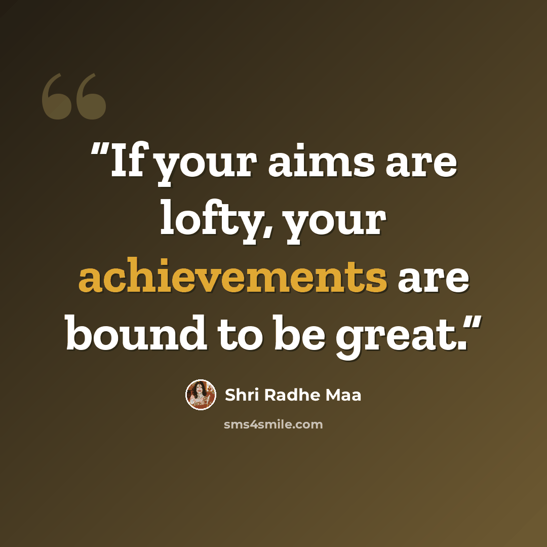 “If your aims are lofty, your achievements are bound to be great.” quote by Shri Radhe Maa