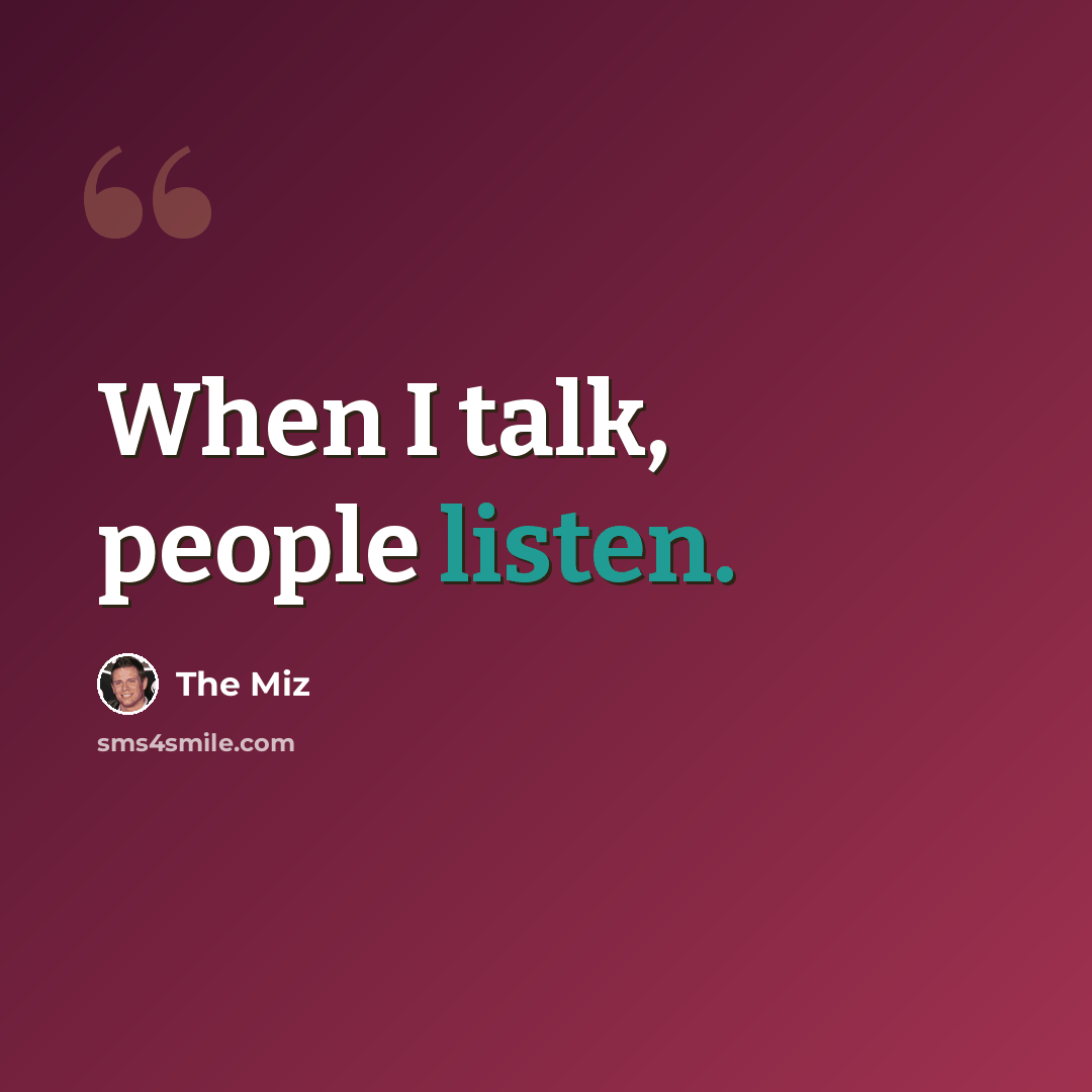 “When I talk, people listen.” quote by The Miz