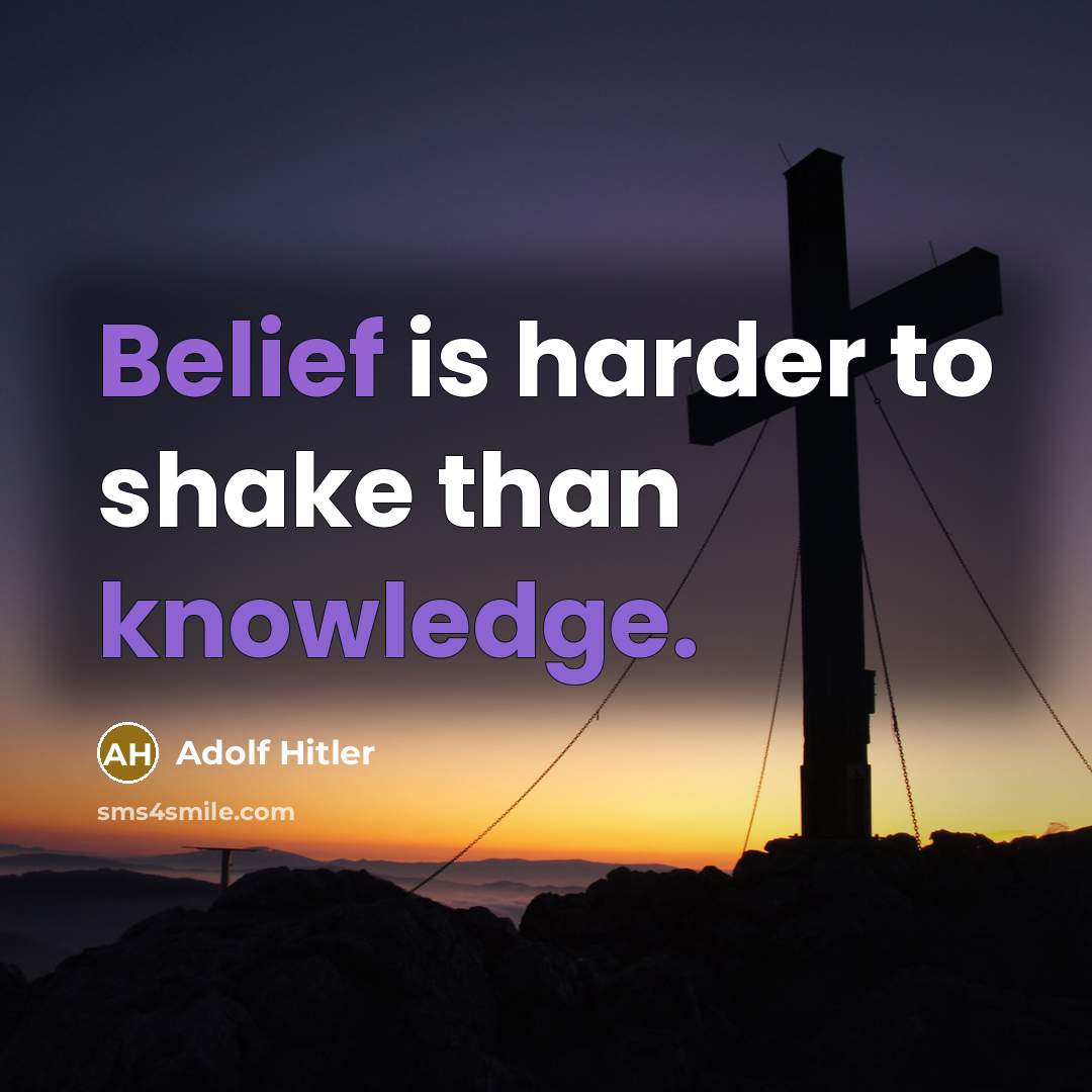 “Belief is harder to shake than knowledge.” quote by Adolf Hitler