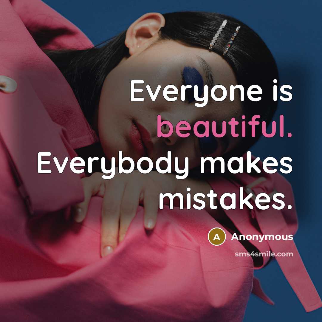 “Everyone is beautiful. Everybody makes mistakes.” quote by Anonymous