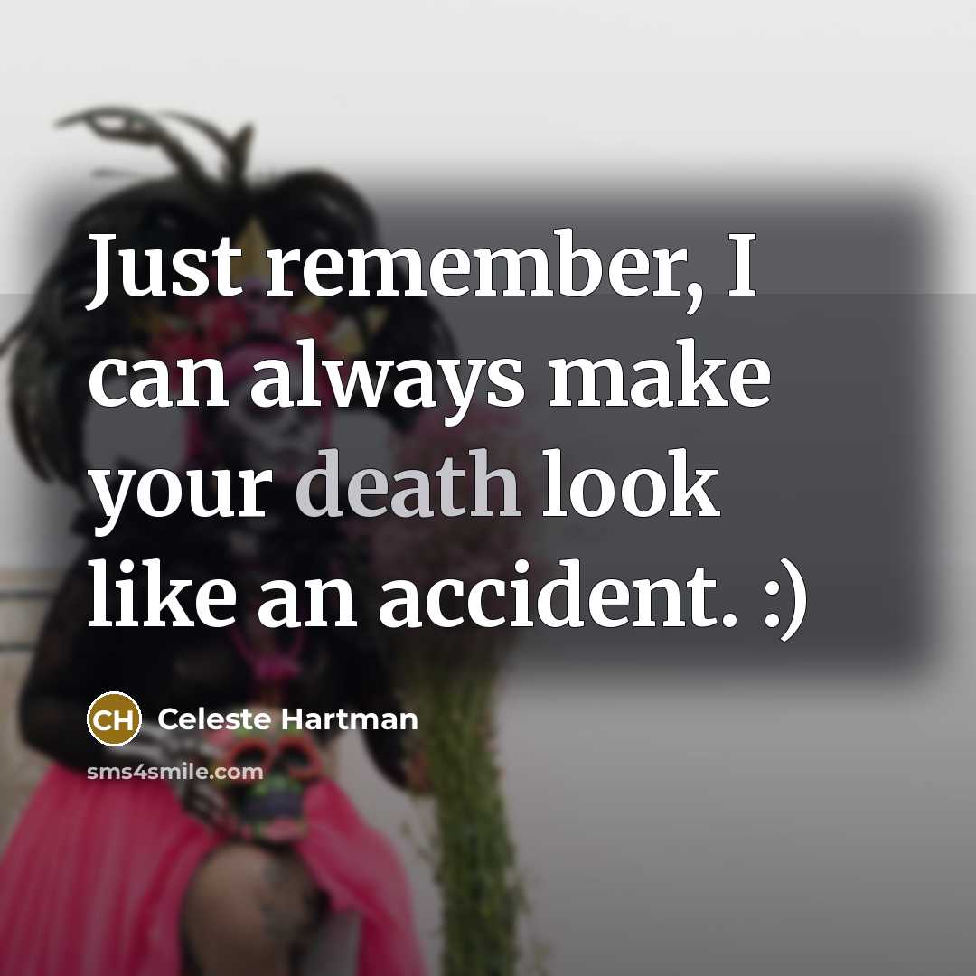 “Just remember, I can always make your death look like an accident. :)” quote by Celeste Hartman