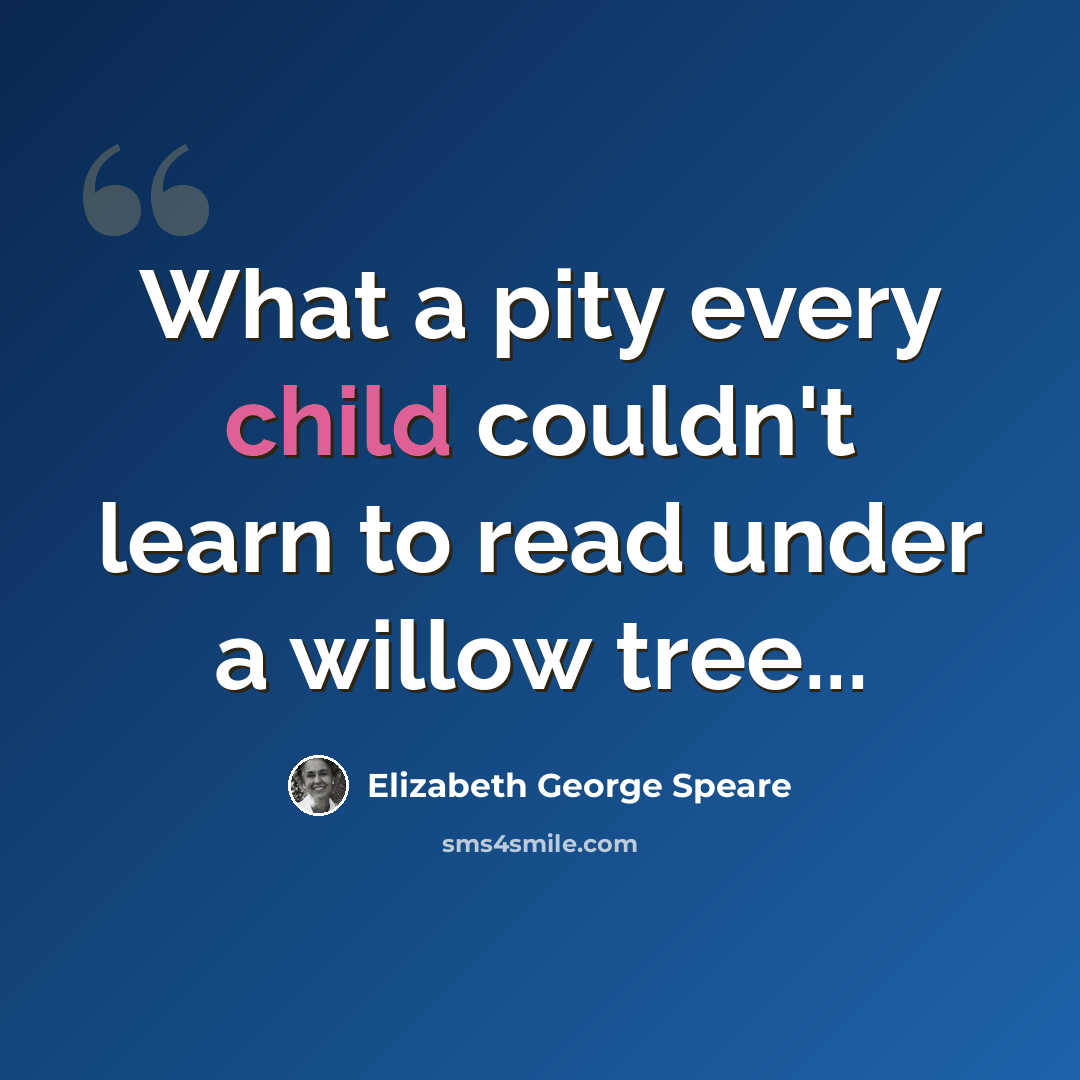 “What a pity every child couldn't learn to read under a willow tree...” quote by Elizabeth George Speare