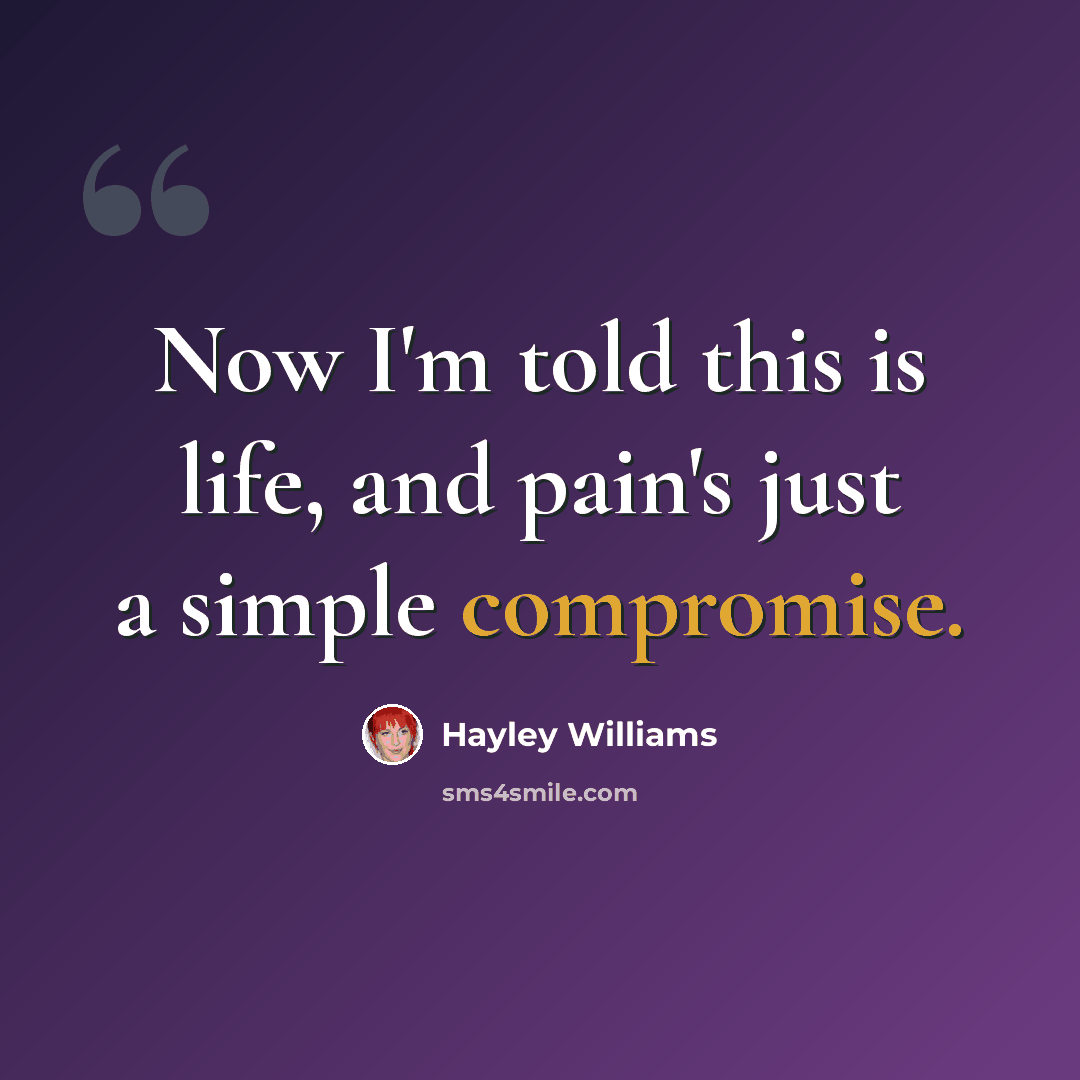 “Now I'm told this is life, and pain's just a simple compromise.” quote by Hayley Williams