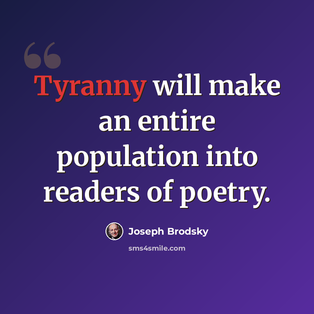 “Tyranny will make an entire population into readers of poetry.” quote by Joseph Brodsky