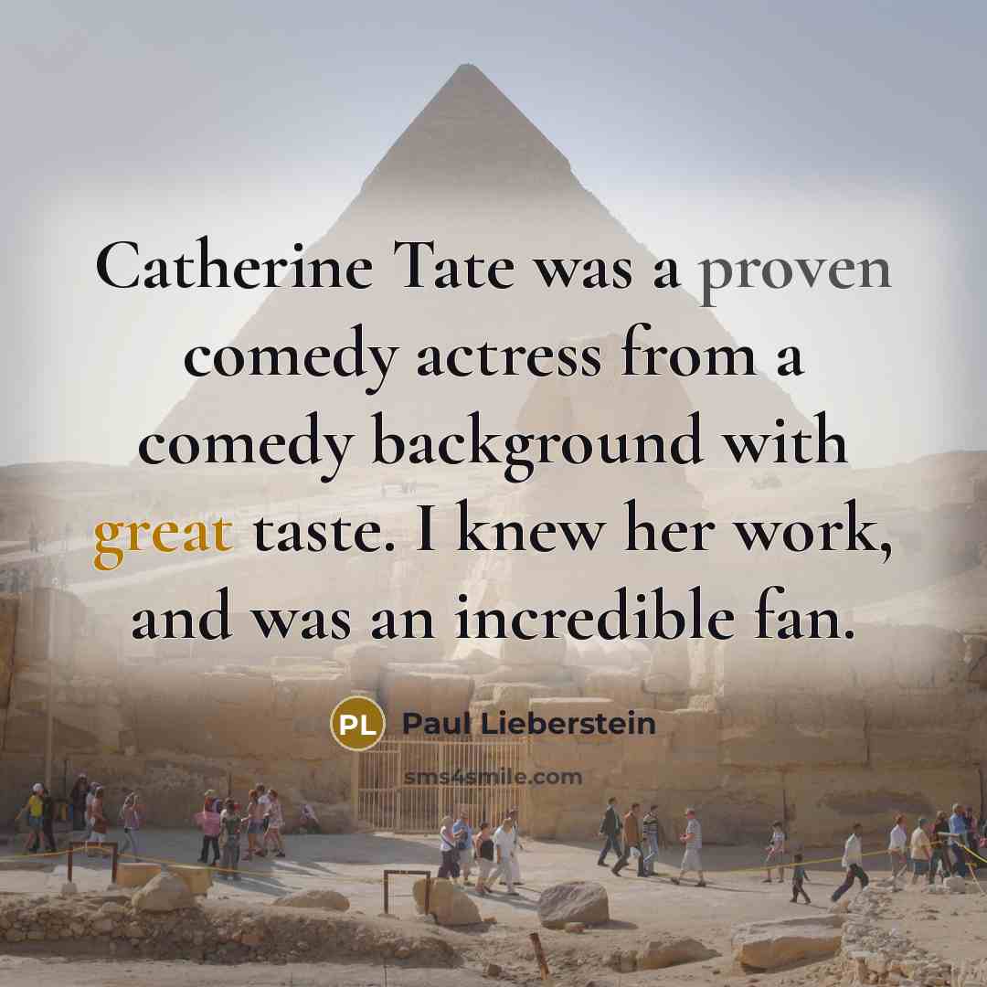 “Catherine Tate was a proven comedy actress from a comedy background with great taste. I knew her work, and was an incredible fan.” quote by Paul Lieberstein