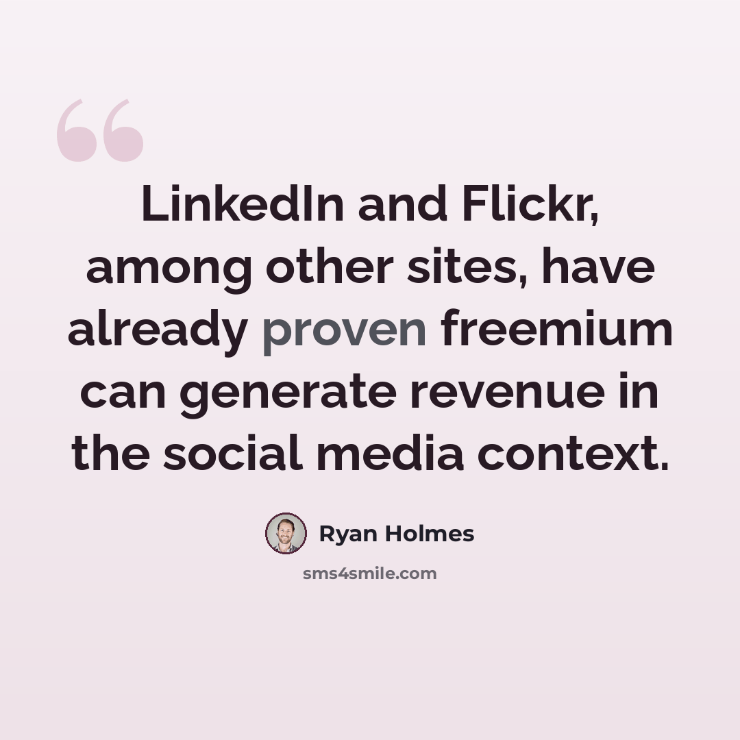 “LinkedIn and Flickr, among other sites, have already proven freemium can generate revenue in the social media context.” quote by Ryan Holmes