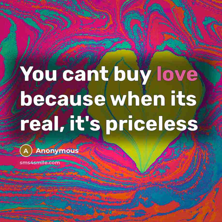 “You cant buy love because when its real, it's priceless” quote by Anonymous