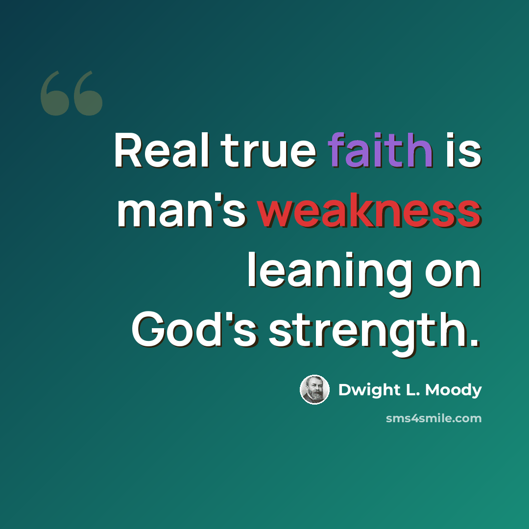 “Real true faith is man's weakness leaning on God's strength.” quote by Dwight L. Moody