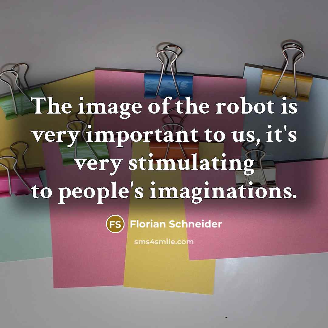 “The image of the robot is very important to us, it's very stimulating to people's imaginations.” quote by Florian Schneider