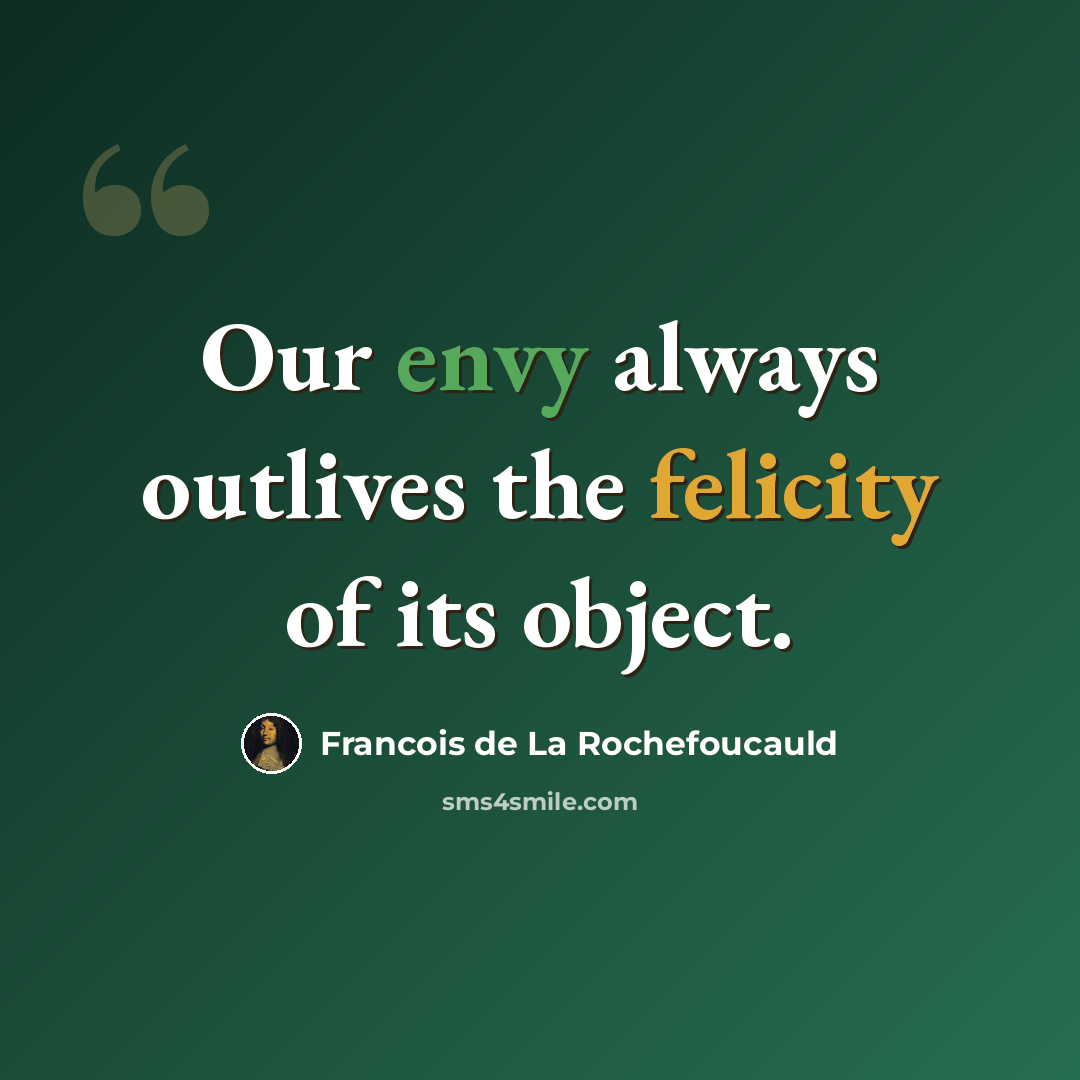 “Our envy always outlives the felicity of its object.” quote by Francois de La Rochefoucauld
