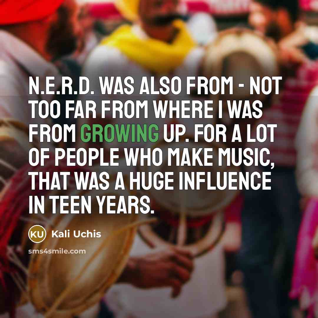 “N.E.R.D. was also from - not too far from where I was from growing up. For a lot of people who make music, that was a huge influence in teen years.” quote by Kali Uchis