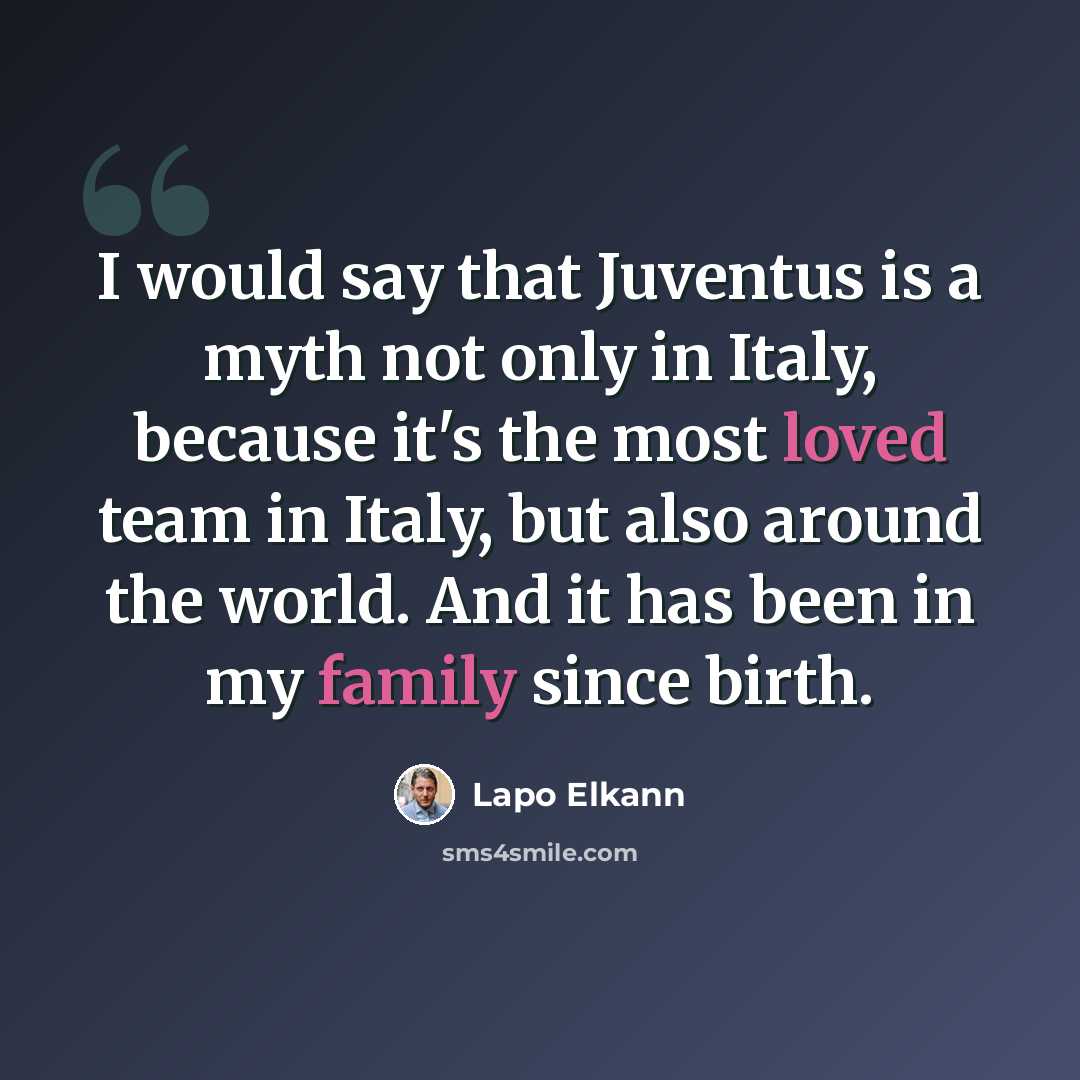 “I would say that Juventus is a myth not only in Italy, because it's the most loved team in Italy, but also around the world. And it has been in my family since birth.” quote by Lapo Elkann