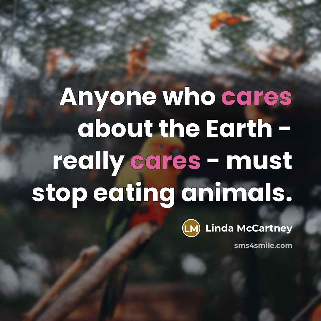 “Anyone who cares about the Earth - really cares - must stop eating animals.” quote by Linda McCartney