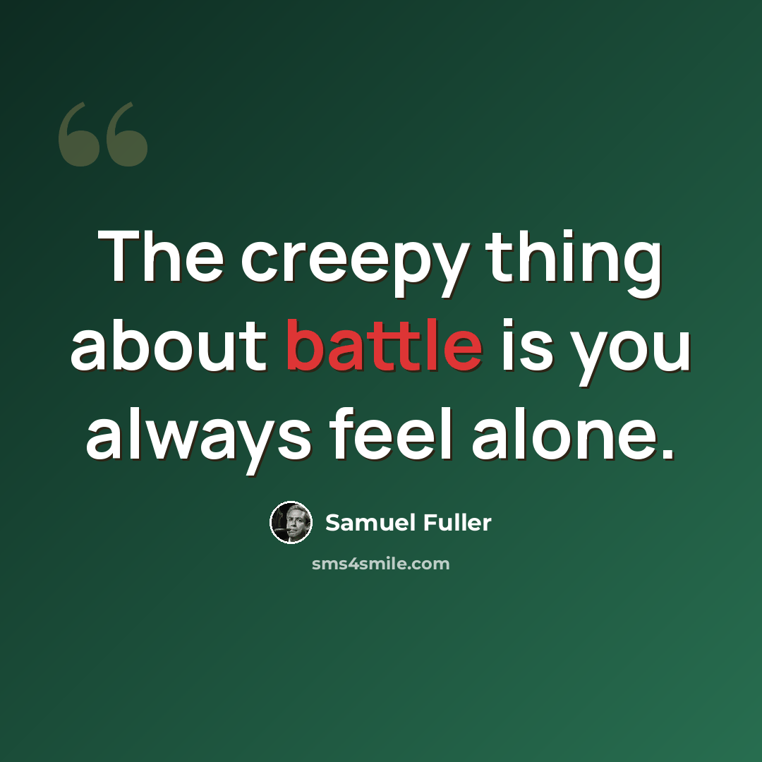 “The creepy thing about battle is you always feel alone.” quote by Samuel Fuller
