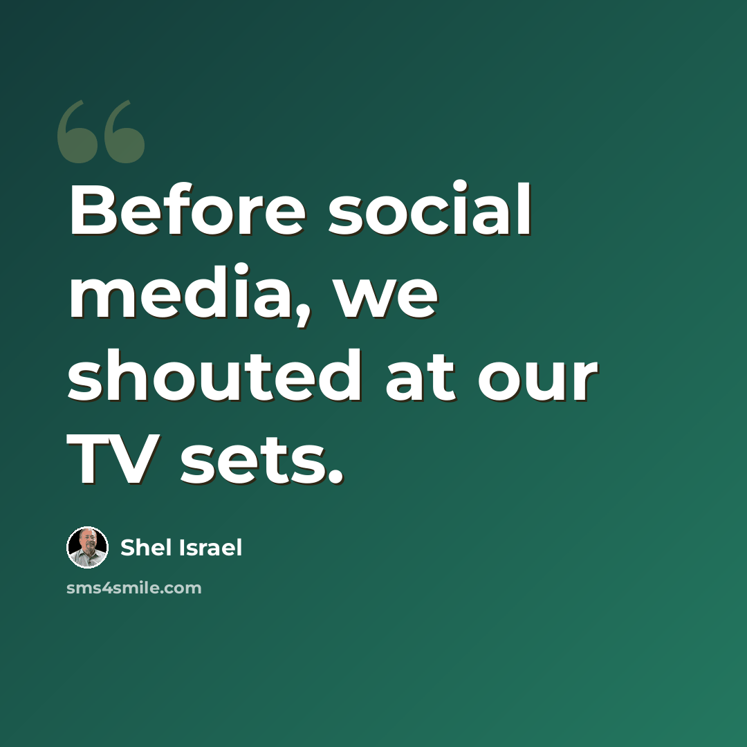 “Before social media, we shouted at our TV sets.” quote by Shel Israel
