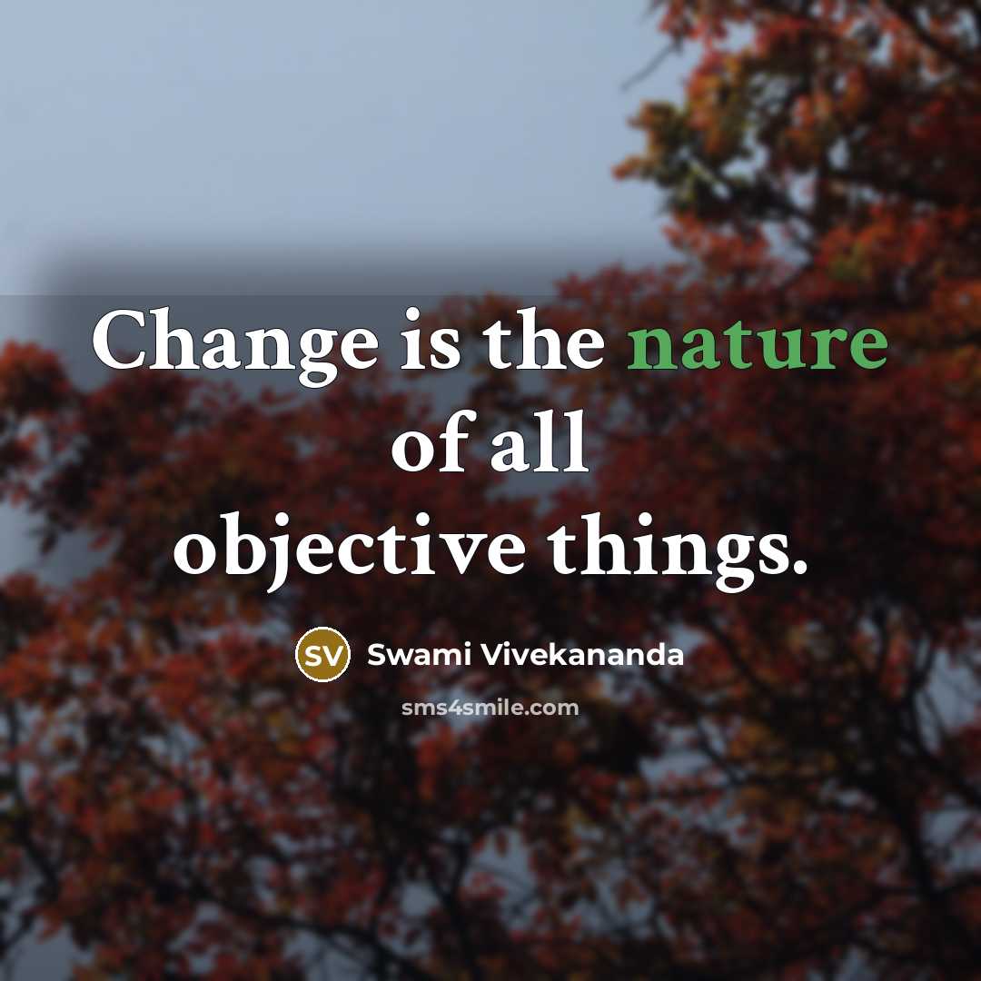 “Change is the nature of all objective things.” quote by Swami Vivekananda