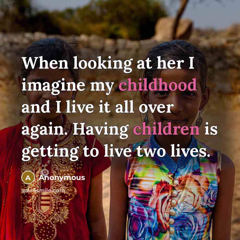 “When looking at her I imagine my childhood and I live it all over again. Having children is getting to live two lives.” quote by Anonymous