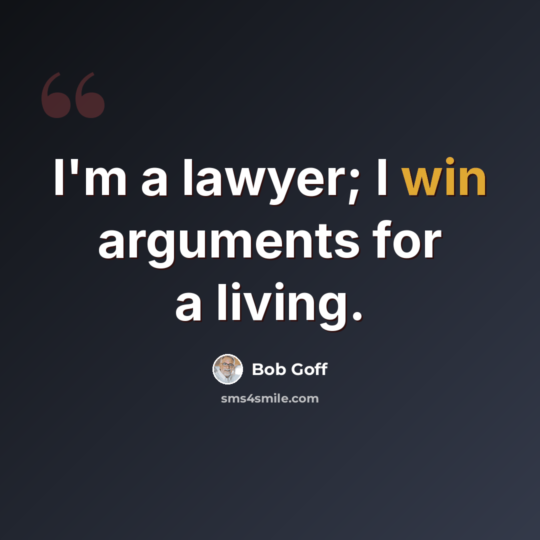 “I'm a lawyer; I win arguments for a living.” quote by Bob Goff