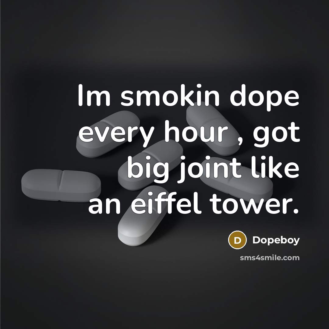 “Im smokin dope every hour , got big joint like an eiffel tower.” quote by Dopeboy