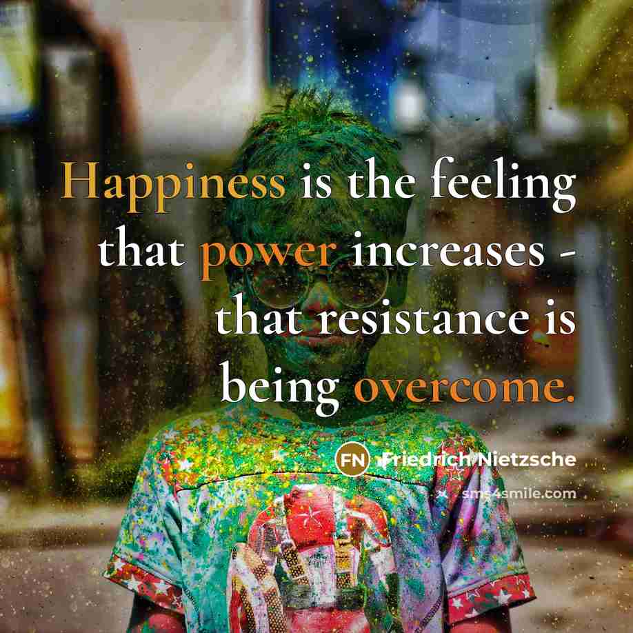 “Happiness is the feeling that power increases - that resistance is being overcome.” quote by Friedrich Nietzsche