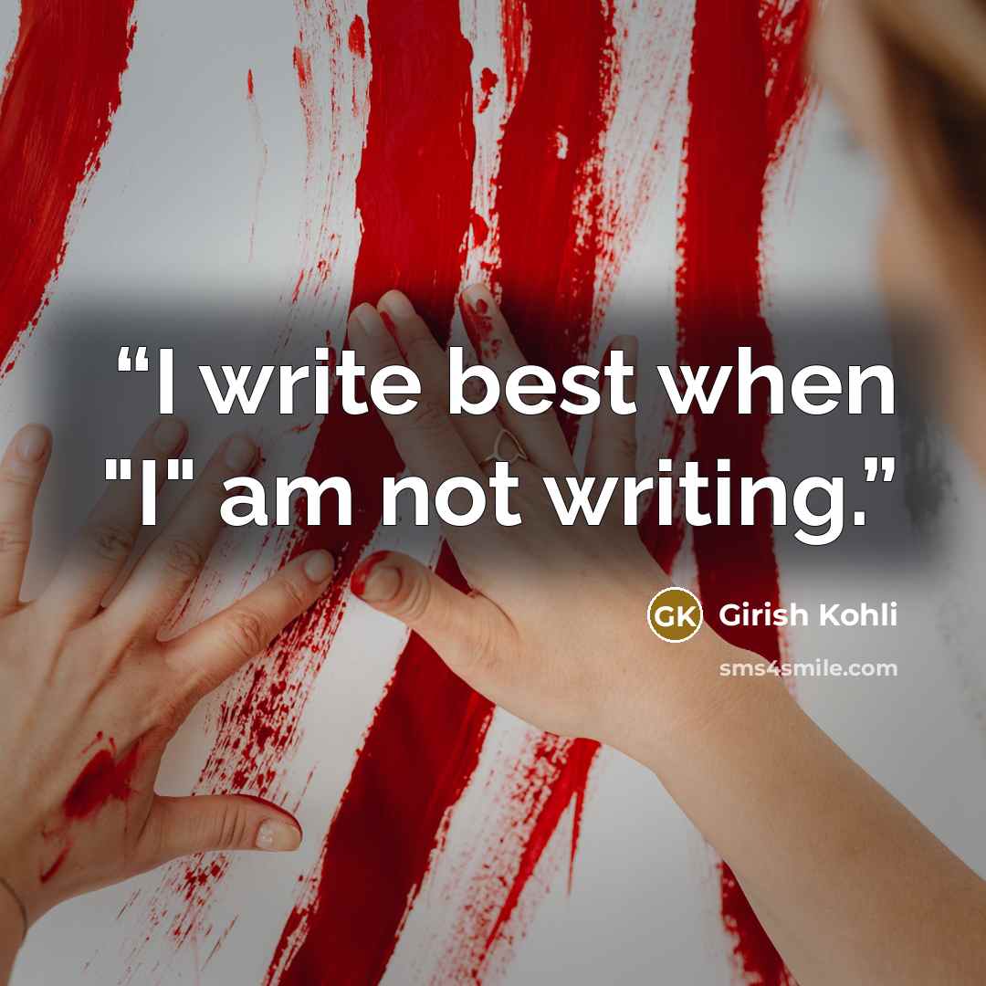 “I write best when "I" am not writing.” quote by Girish Kohli