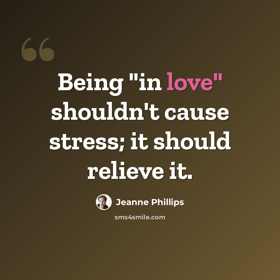 “Being "in love" shouldn't cause stress; it should relieve it.” quote by Jeanne Phillips