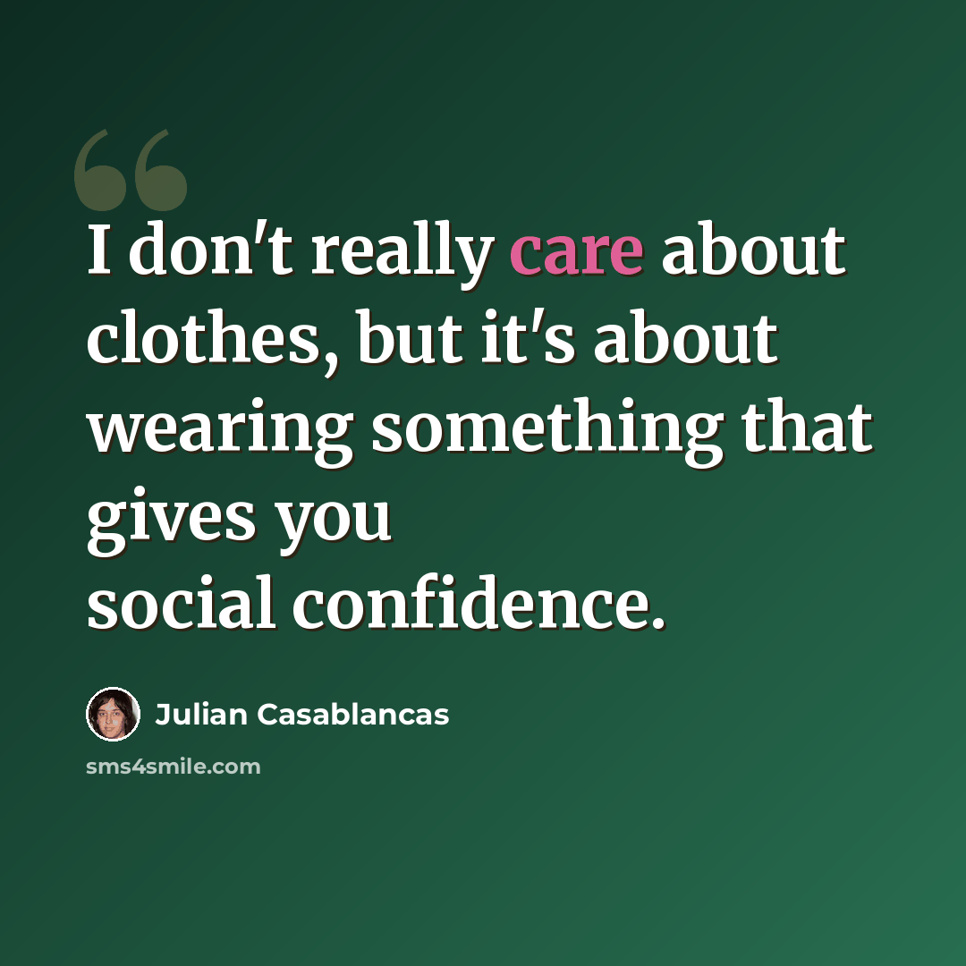 “I don't really care about clothes, but it's about wearing something that gives you social confidence.” quote by Julian Casablancas