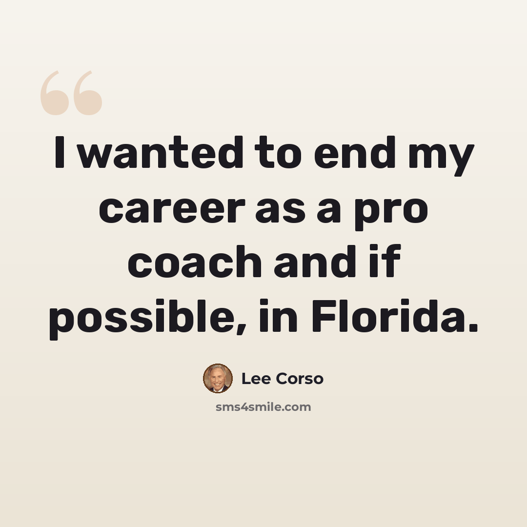 “I wanted to end my career as a pro coach and if possible, in Florida.” quote by Lee Corso