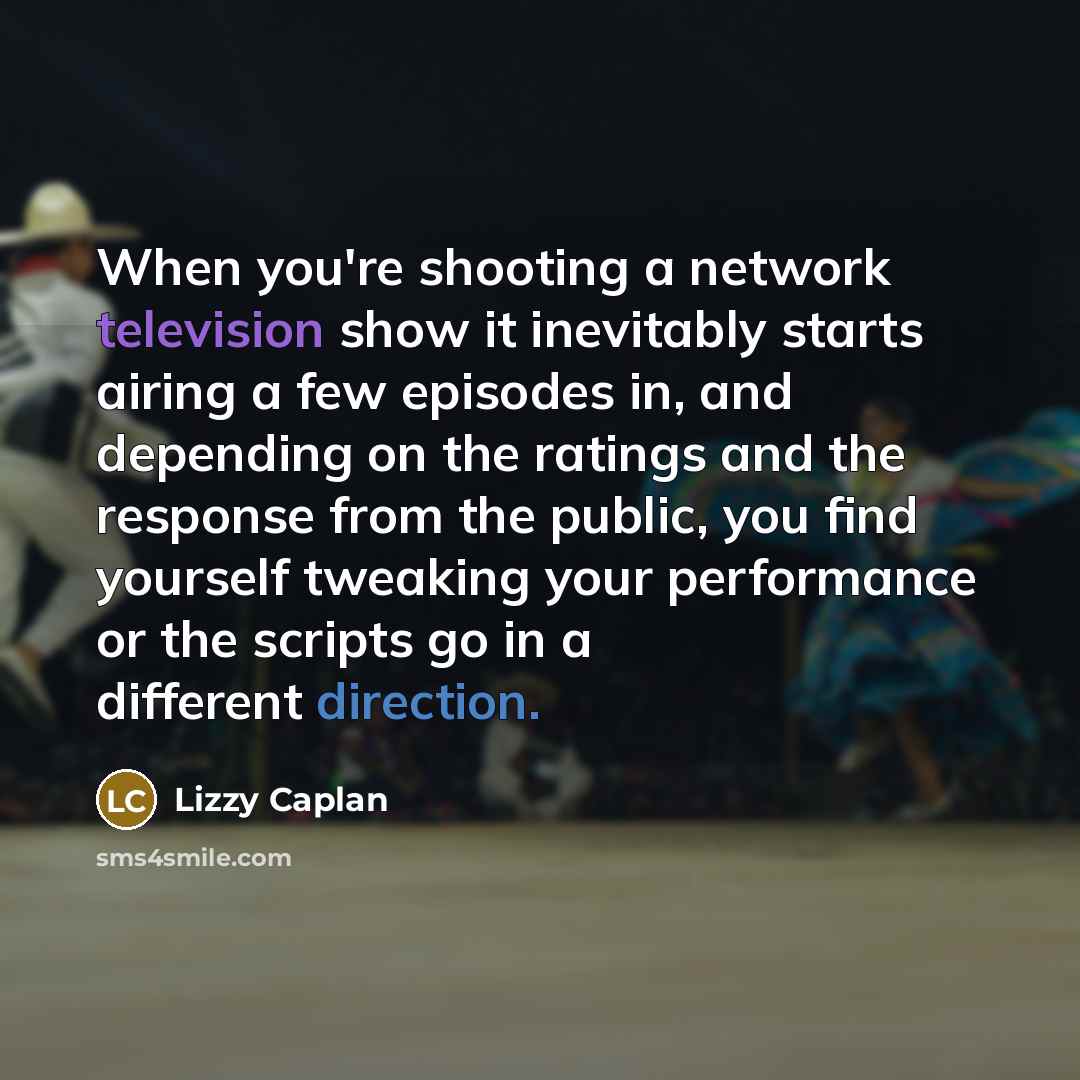 “When you're shooting a network television show it inevitably starts airing a few episodes in, and depending on the ratings and the response from the public, you find yourself tweaking your performance or the scripts go in a different direction.” quote by Lizzy Caplan