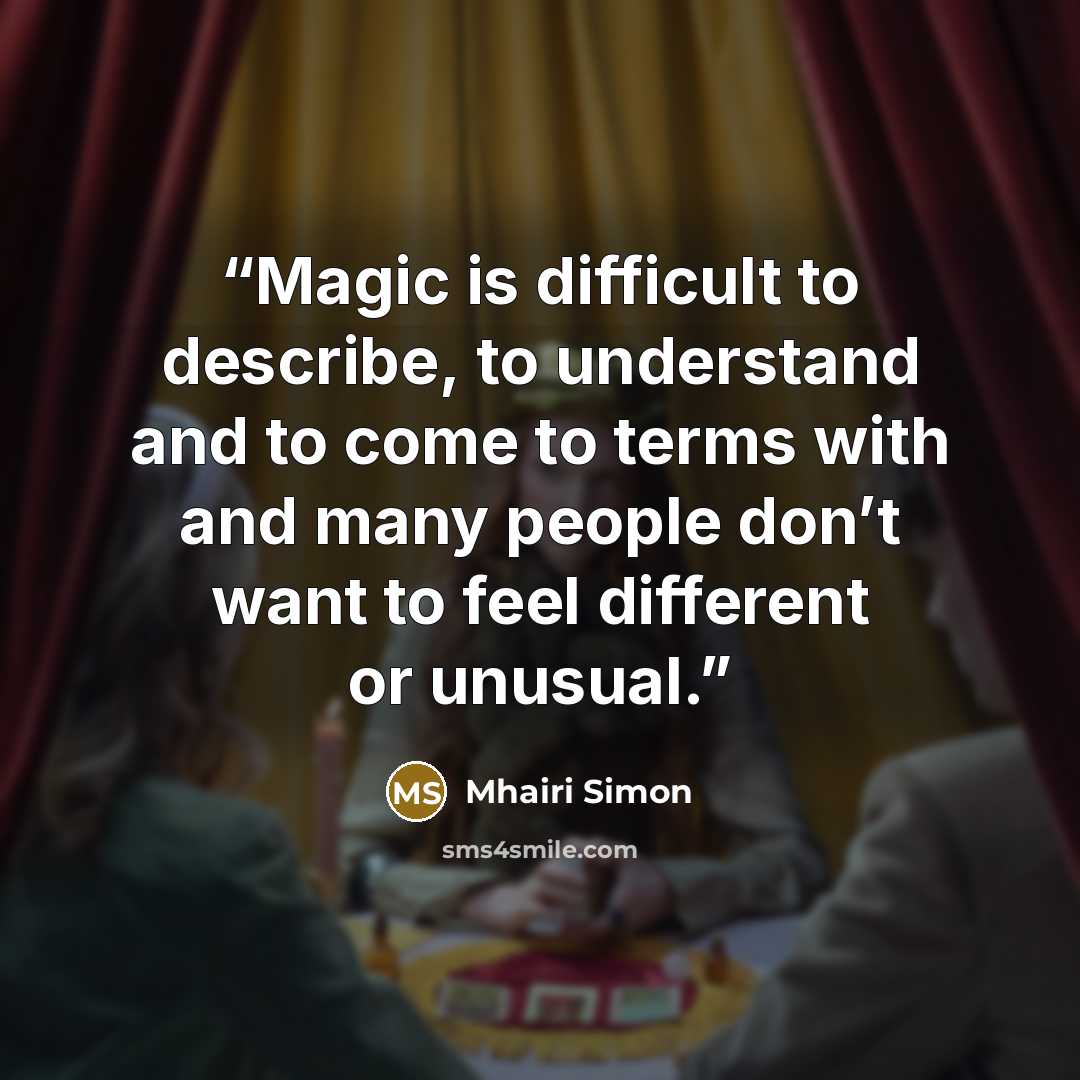 “Magic is difficult to describe, to understand and to come to terms with and many people don’t want to feel different or unusual.” quote by Mhairi Simon
