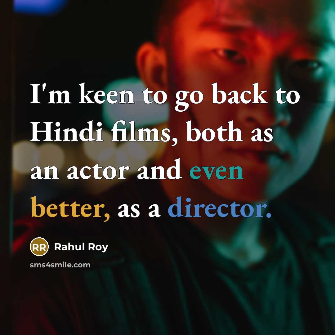 “I'm keen to go back to Hindi films, both as an actor and even better, as a director.” quote by Rahul Roy
