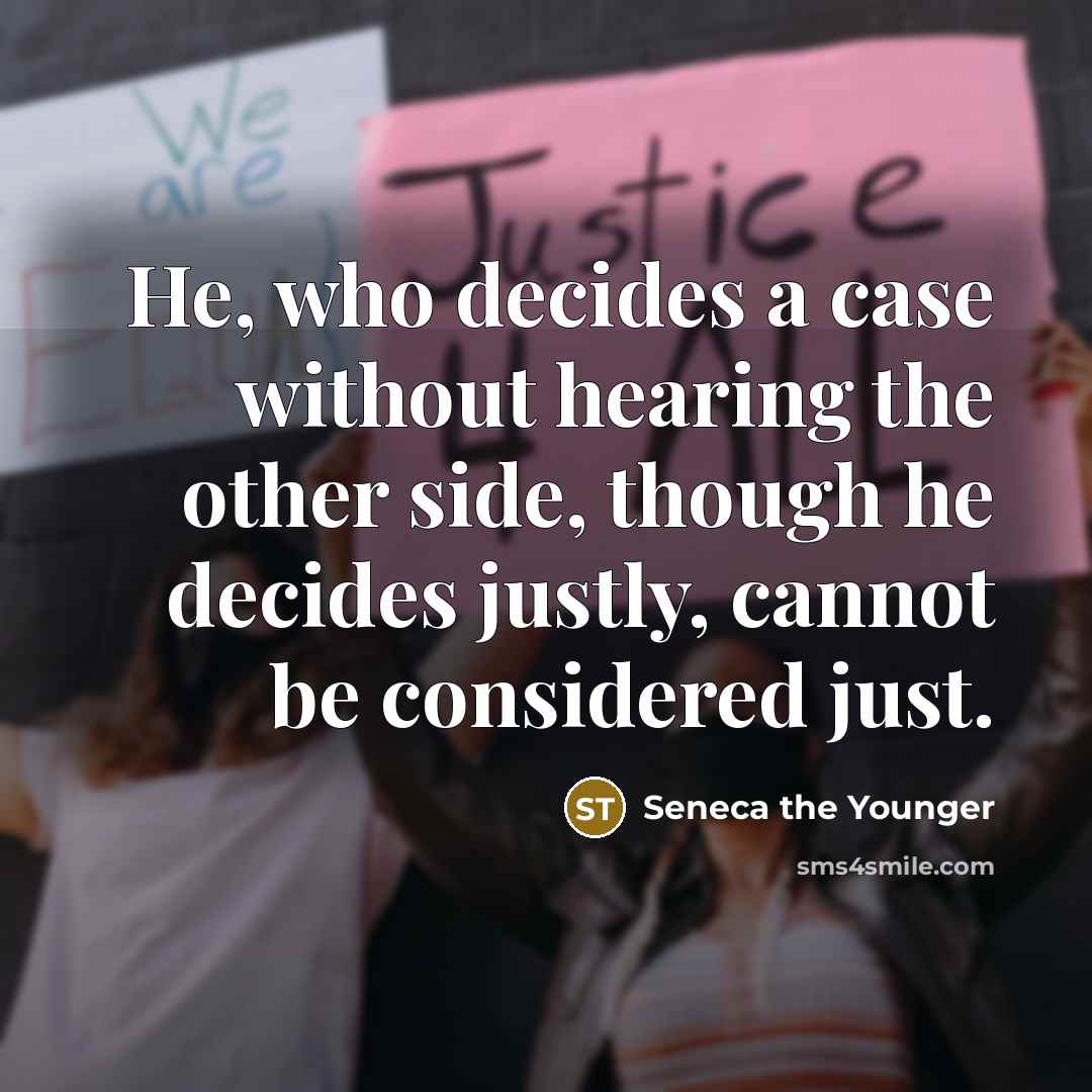 “He, who decides a case without hearing the other side, though he decides justly, cannot be considered just.” quote by Seneca the Younger