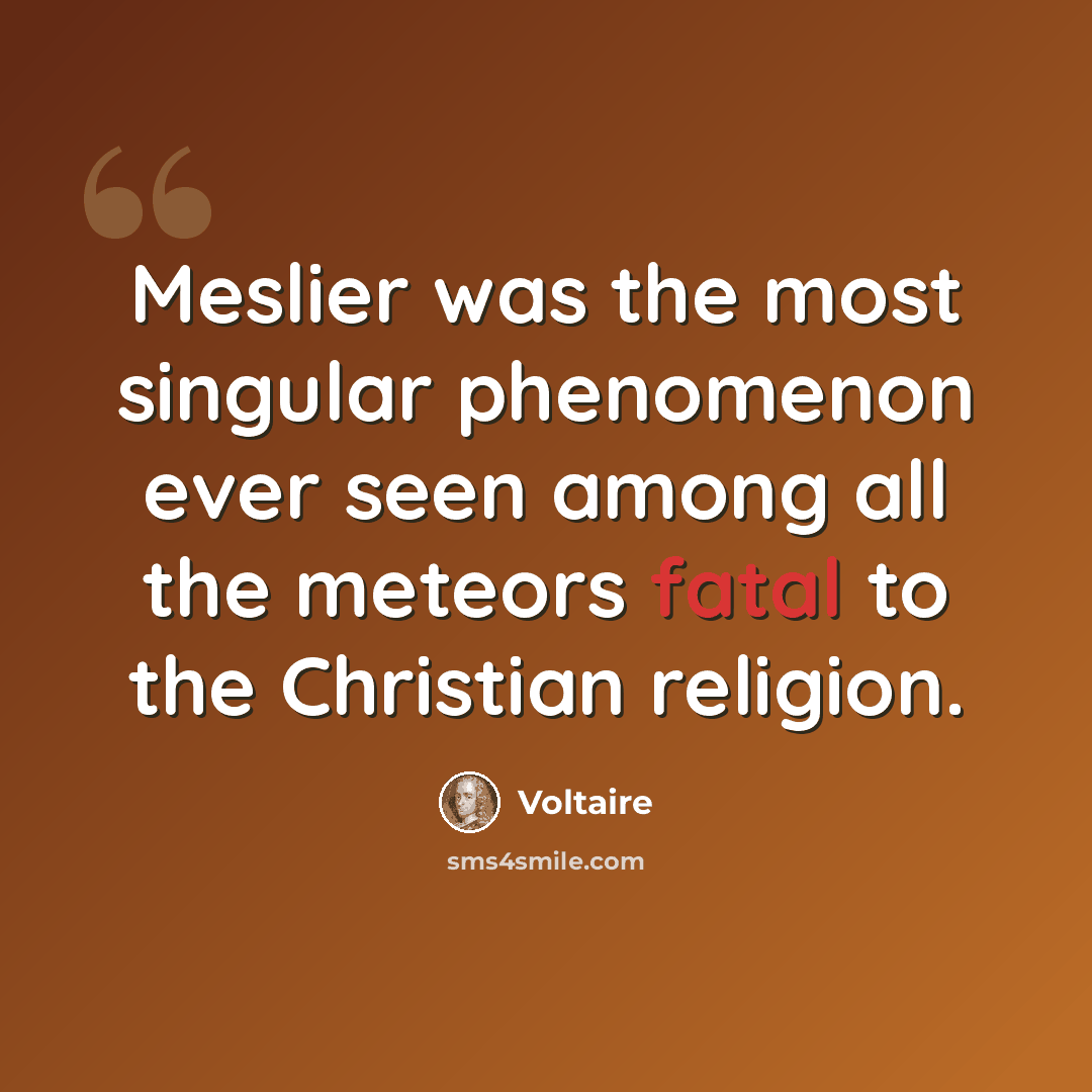“Meslier was the most singular phenomenon ever seen among all the meteors fatal to the Christian religion.” quote by Voltaire