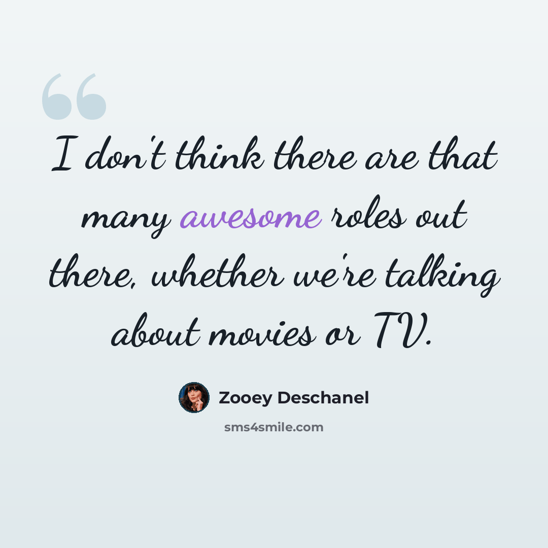 “I don't think there are that many awesome roles out there, whether we're talking about movies or TV.” quote by Zooey Deschanel