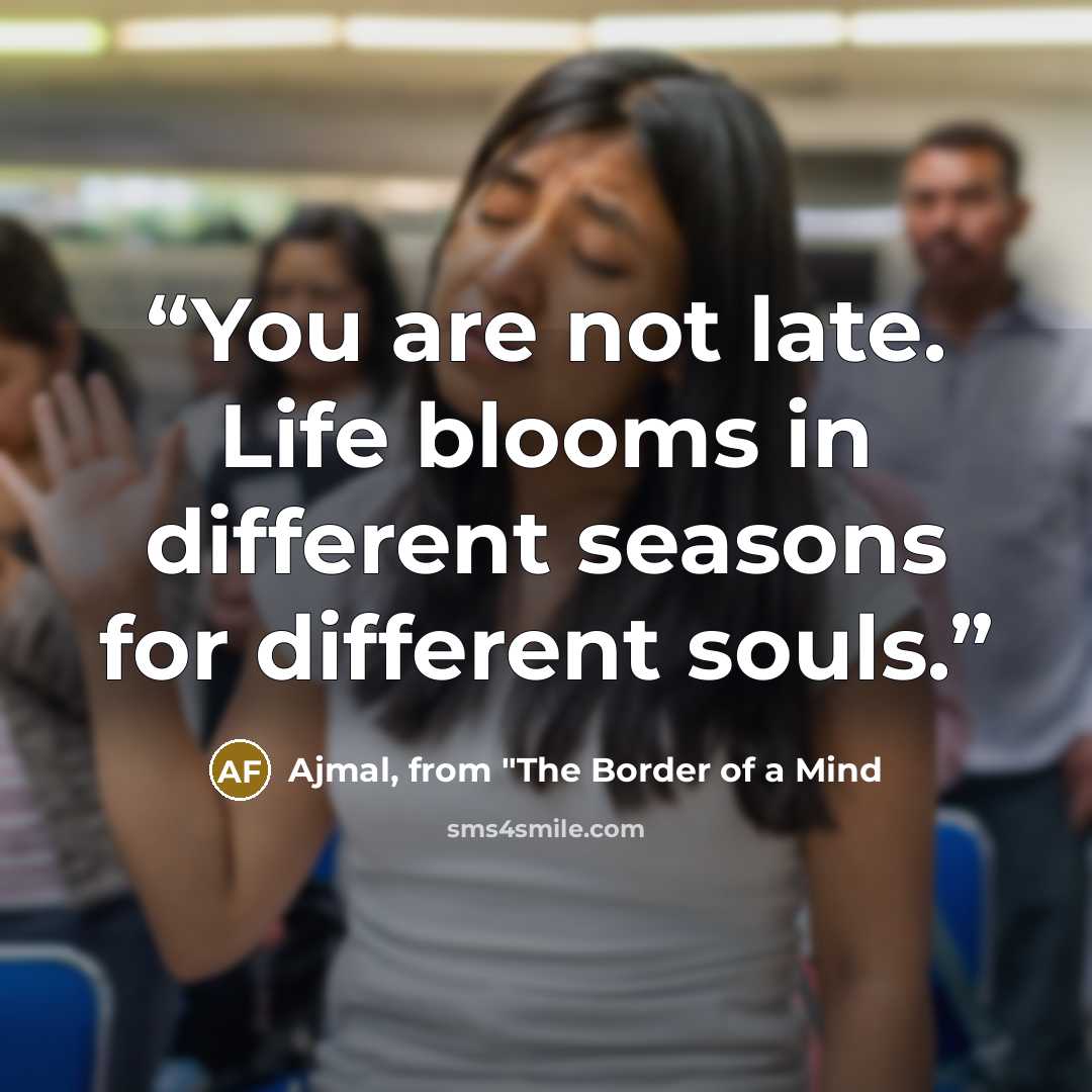 “You are not late. Life blooms in different seasons for different souls.” quote by Ajmal, from "The Border of a Mind