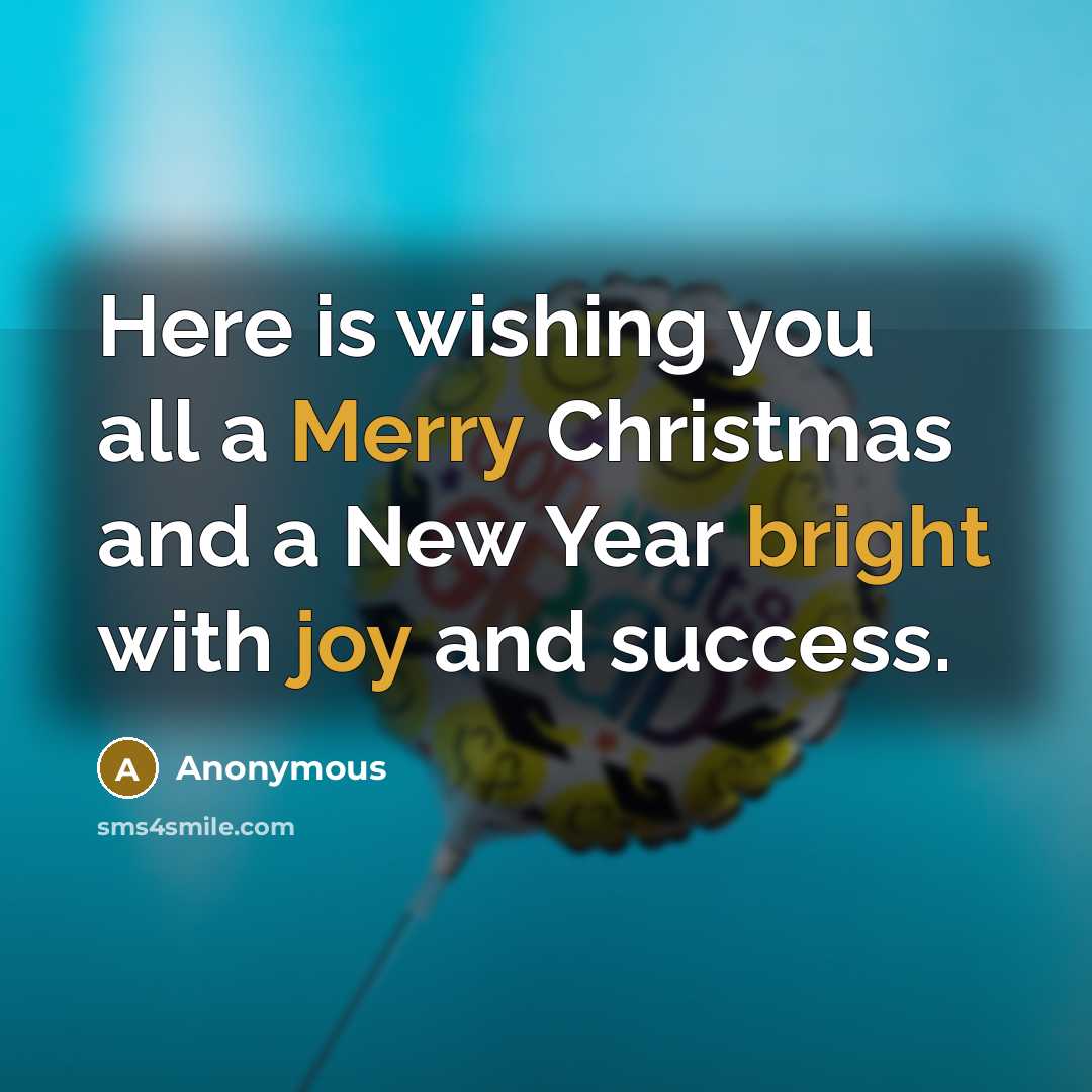 “Here is wishing you all a Merry Christmas and a New Year bright with joy and success.” quote by Anonymous