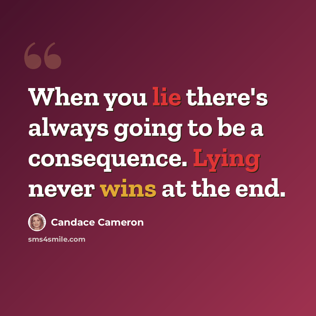 “When you lie there's always going to be a consequence. Lying never wins at the end.” quote by Candace Cameron