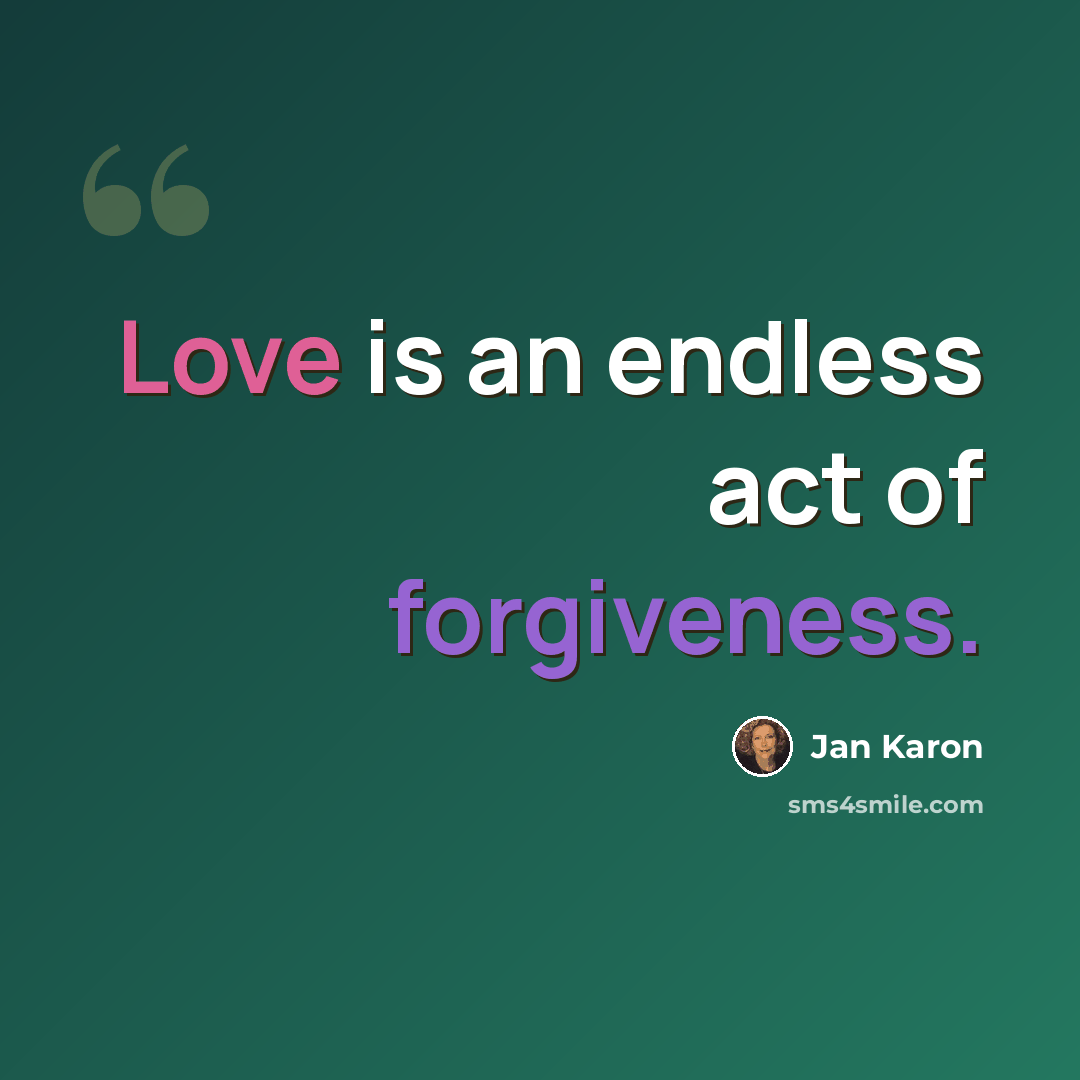 “Love is an endless act of forgiveness.” quote by Jan Karon