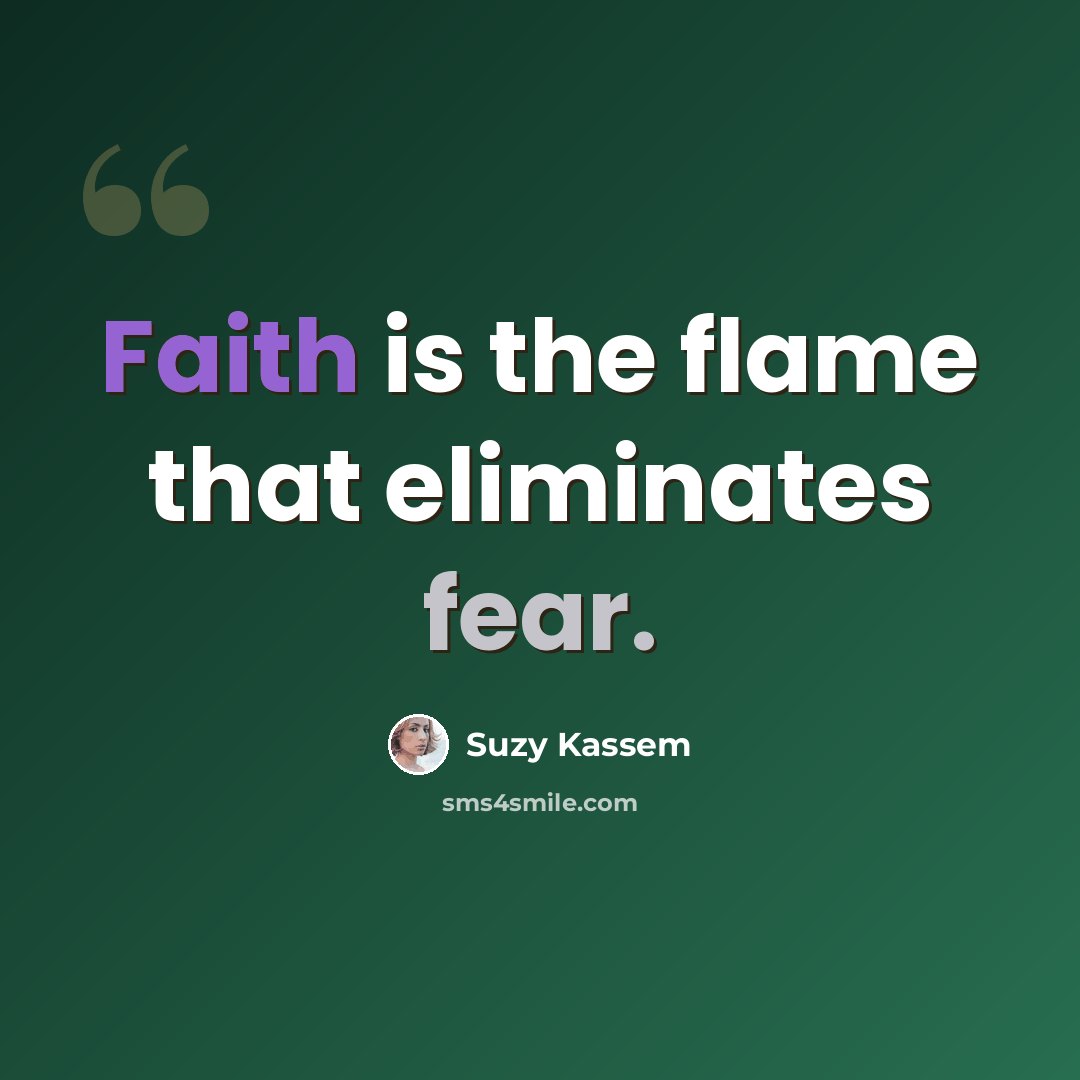 “Faith is the flame that eliminates fear.” quote by Suzy Kassem