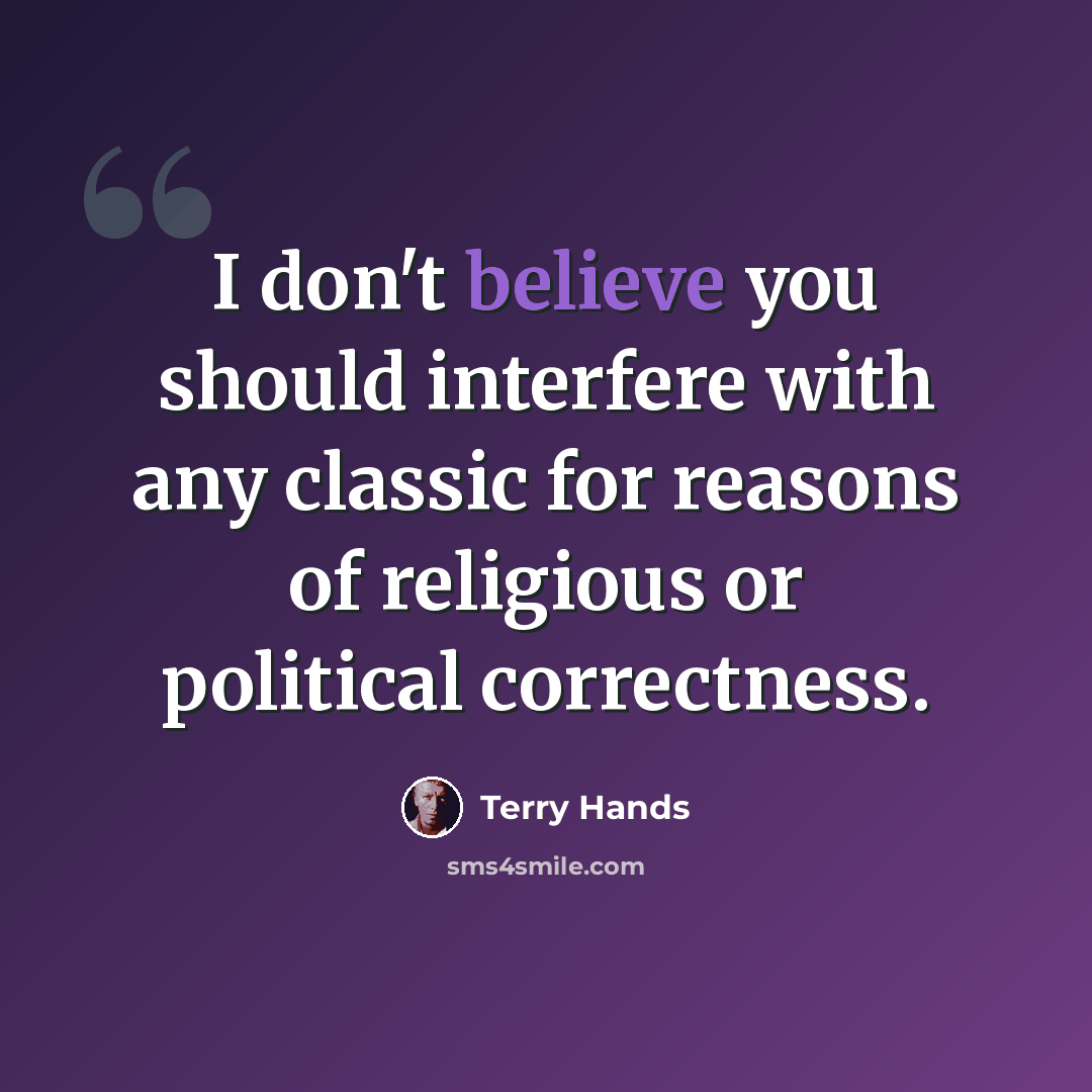 “I don't believe you should interfere with any classic for reasons of religious or political correctness.” quote by Terry Hands