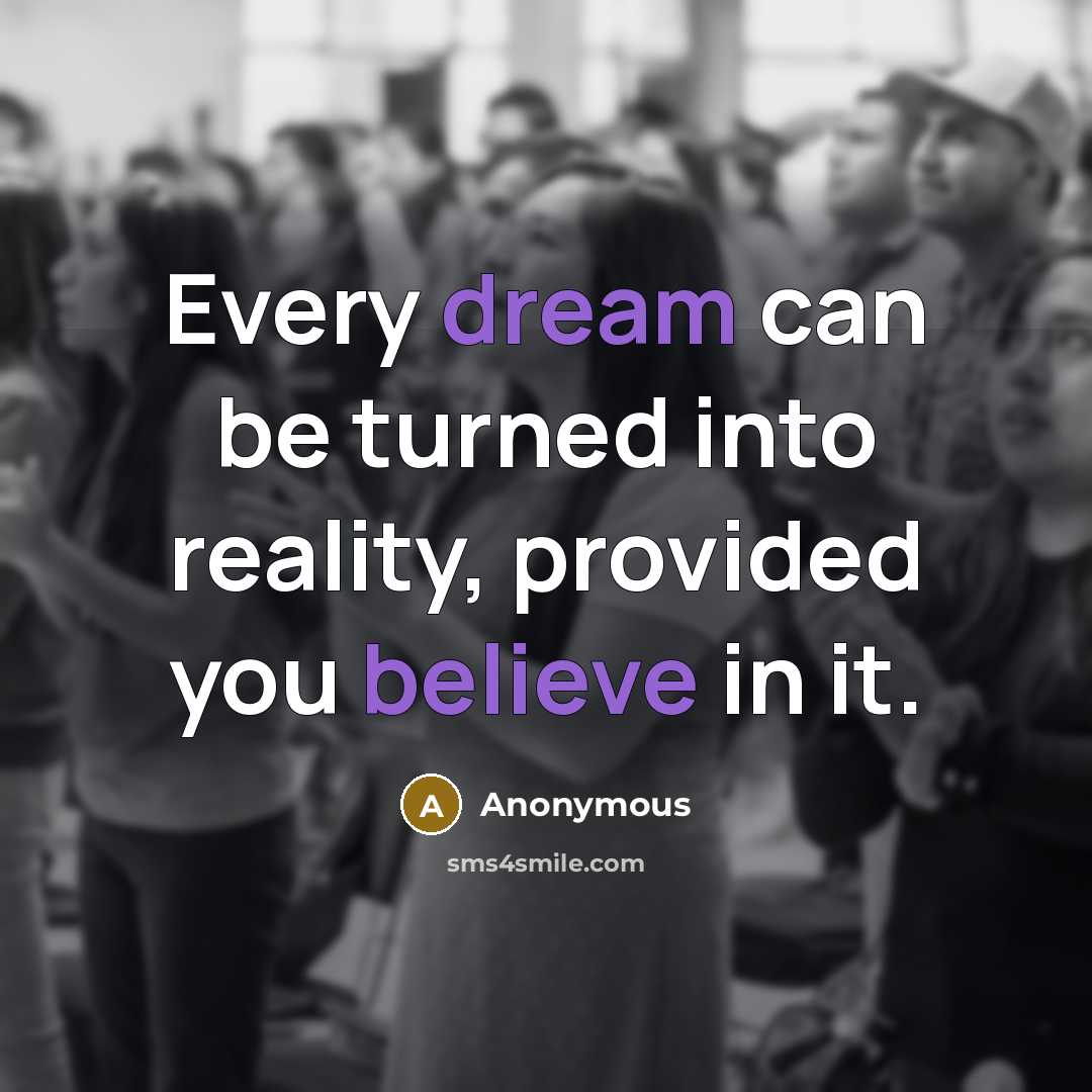 “Every dream can be turned into reality, provided you believe in it.” quote by Anonymous