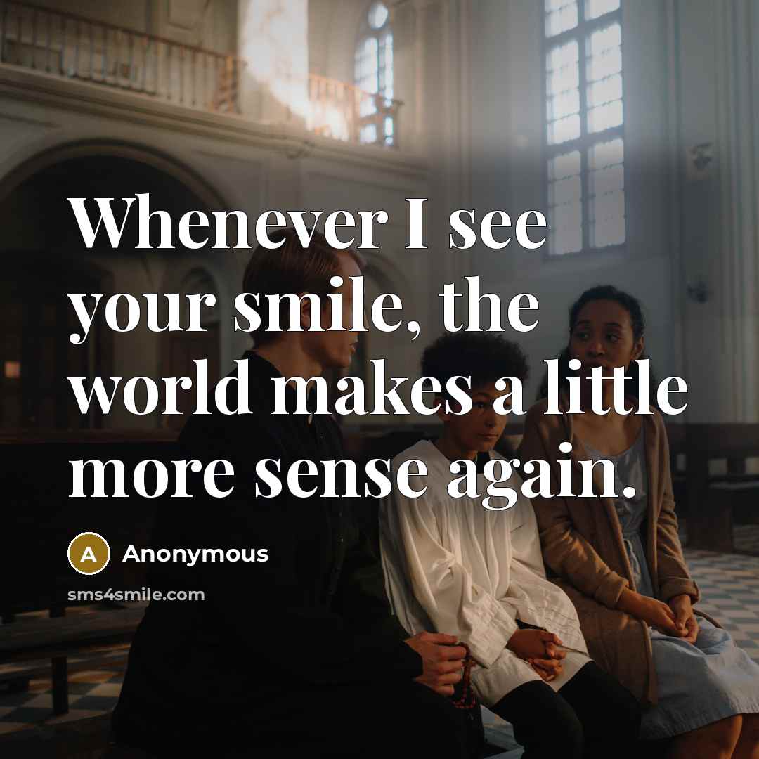 “Whenever I see your smile, the world makes a little more sense again.” quote by Anonymous